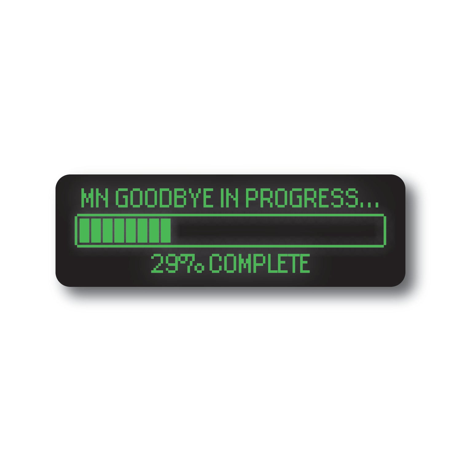 Black sticker with green loading bar and vintage digital words that say MN Goodbye In Progress... 29% Complete.